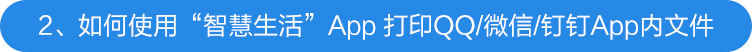 2、如何使用“智慧生活”APP 打印QQ/微信/釘釘APP內文件